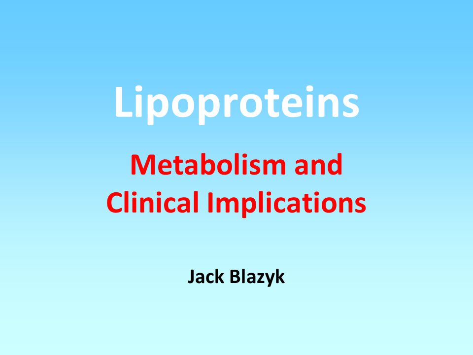 Lipoproteins Metabolism and Clinical Implications Jack Blazyk