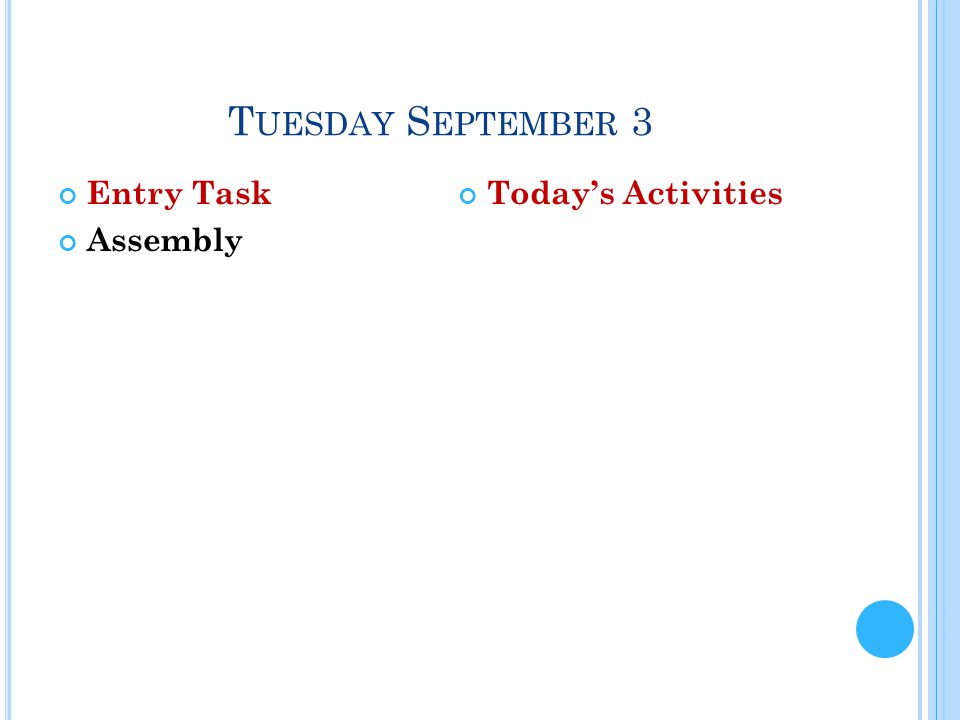 T UESDAY S EPTEMBER 3 Entry Task Assembly Today’s Activities