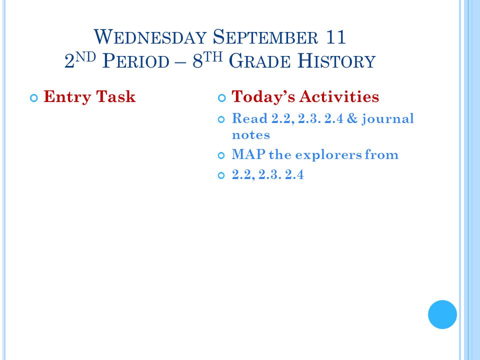 W EDNESDAY S EPTEMBER 11 2 ND P ERIOD – 8 TH G RADE H ISTORY Entry TaskToday’s Activities Read 2.2, 2.3.