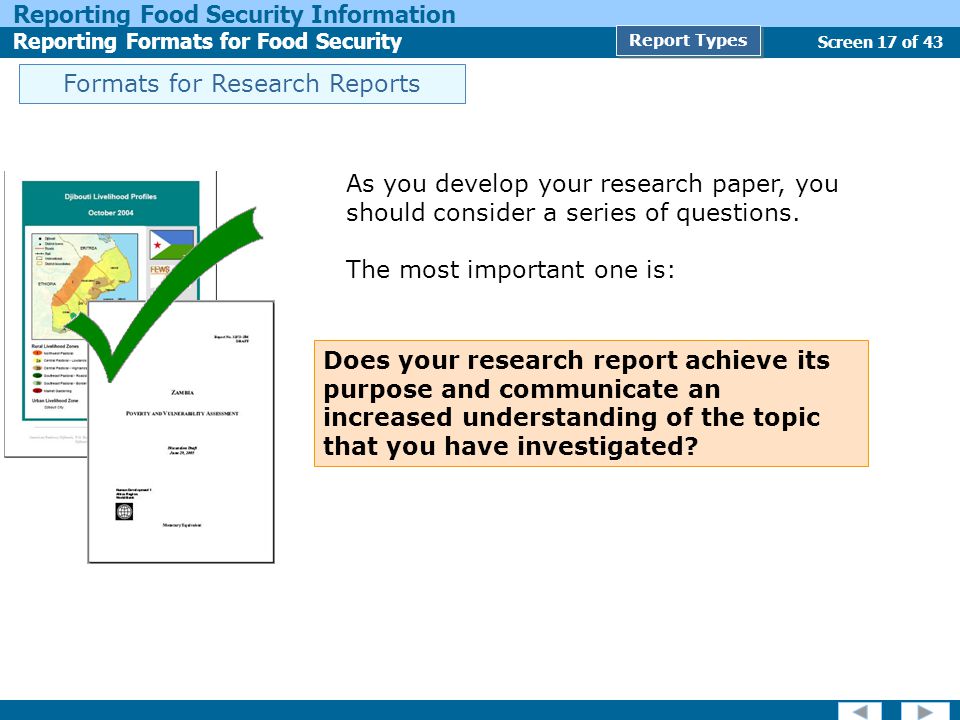 Screen 17 of 43 Reporting Food Security Information Reporting Formats for Food Security Report Types Formats for Research Reports As you develop your research paper, you should consider a series of questions.
