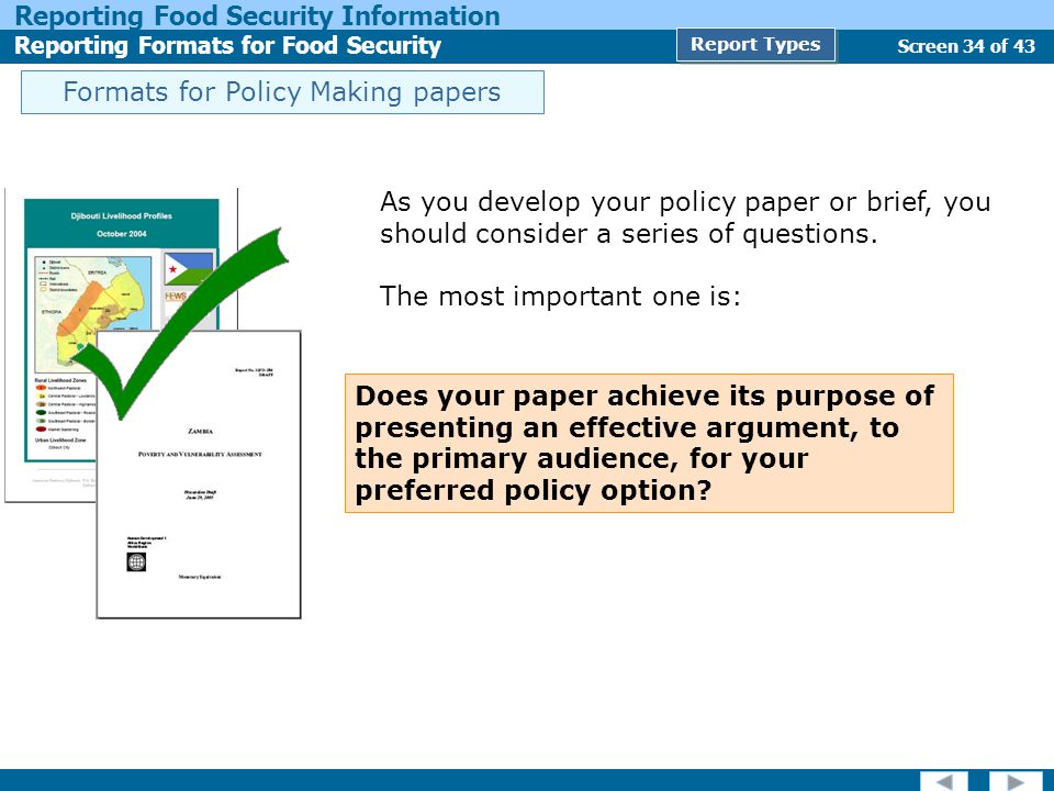 Screen 34 of 43 Reporting Food Security Information Reporting Formats for Food Security Report Types As you develop your policy paper or brief, you should consider a series of questions.