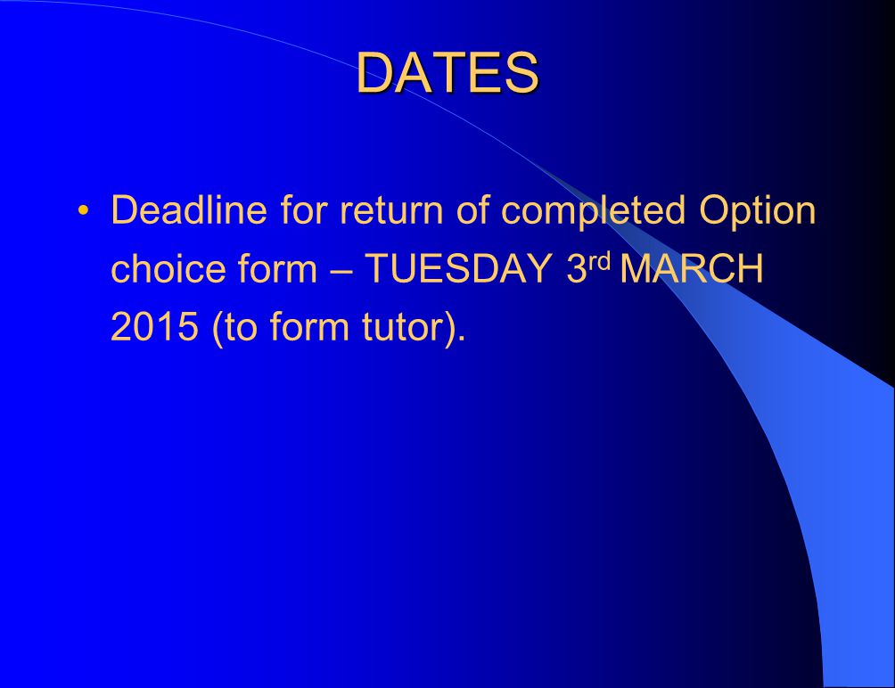 DATES Deadline for return of completed Option choice form – TUESDAY 3 rd MARCH 2015 (to form tutor).