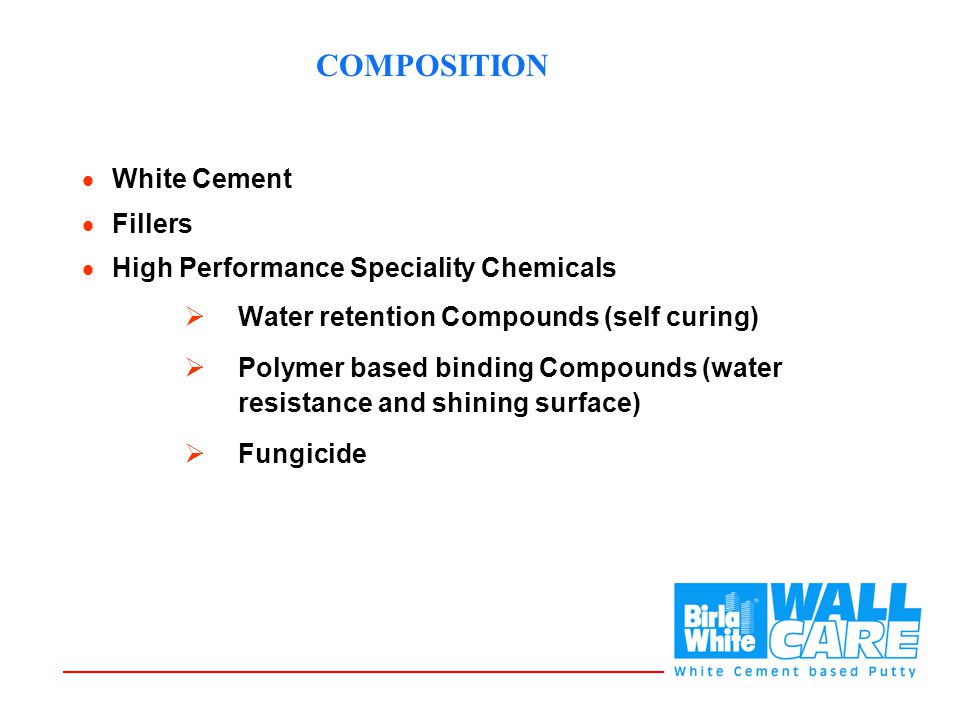  White Cement  Fillers  High Performance Speciality Chemicals  Water retention Compounds (self curing)  Polymer based binding Compounds (water resistance and shining surface)  Fungicide COMPOSITION
