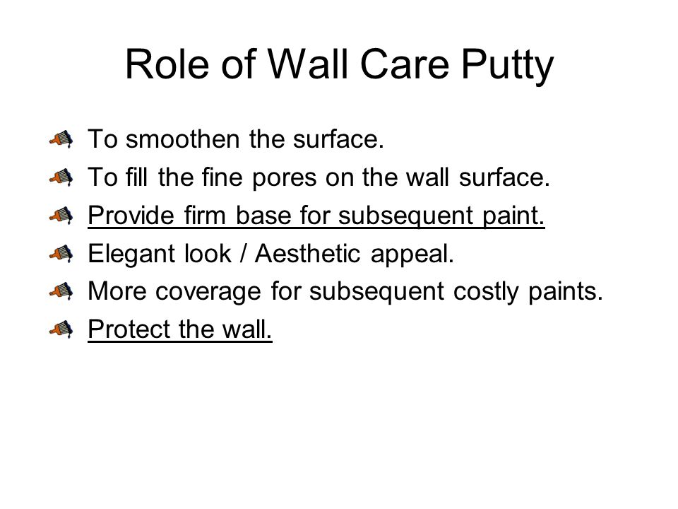 Role of Wall Care Putty To smoothen the surface. To fill the fine pores on the wall surface.