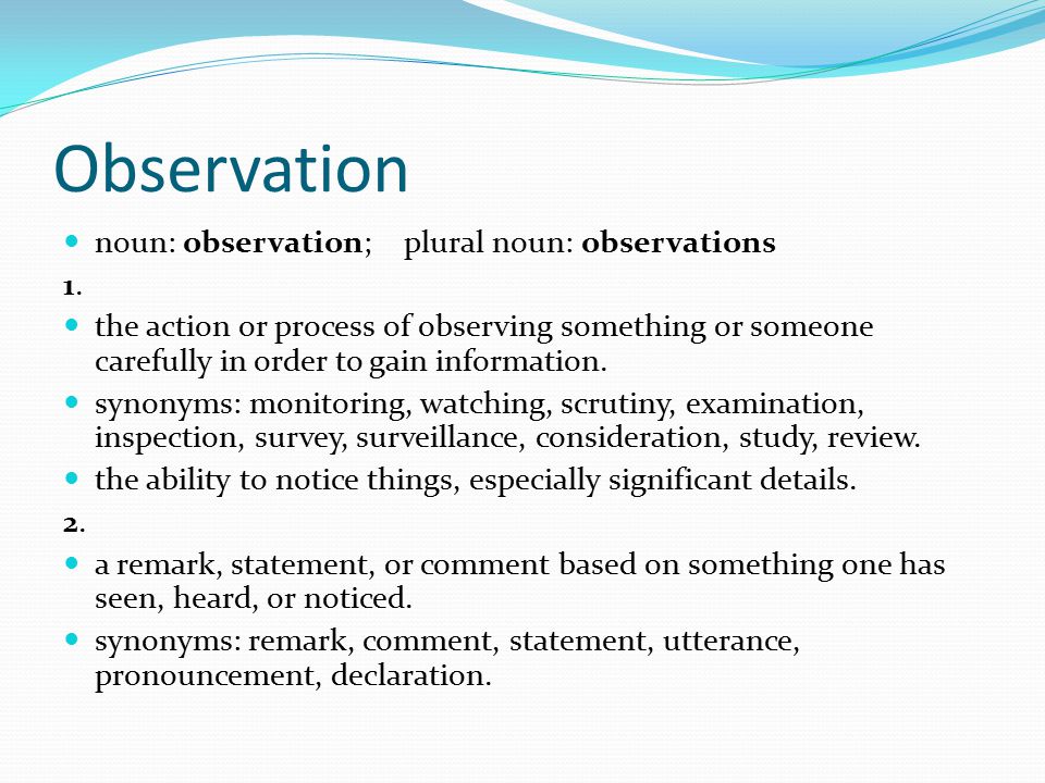Observation noun: observation; plural noun: observations 1.1.