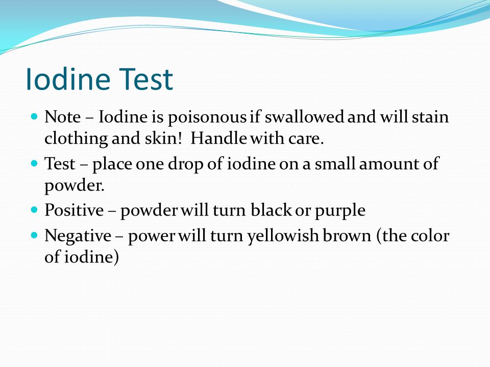 Iodine Test Note – Iodine is poisonous if swallowed and will stain clothing and skin.
