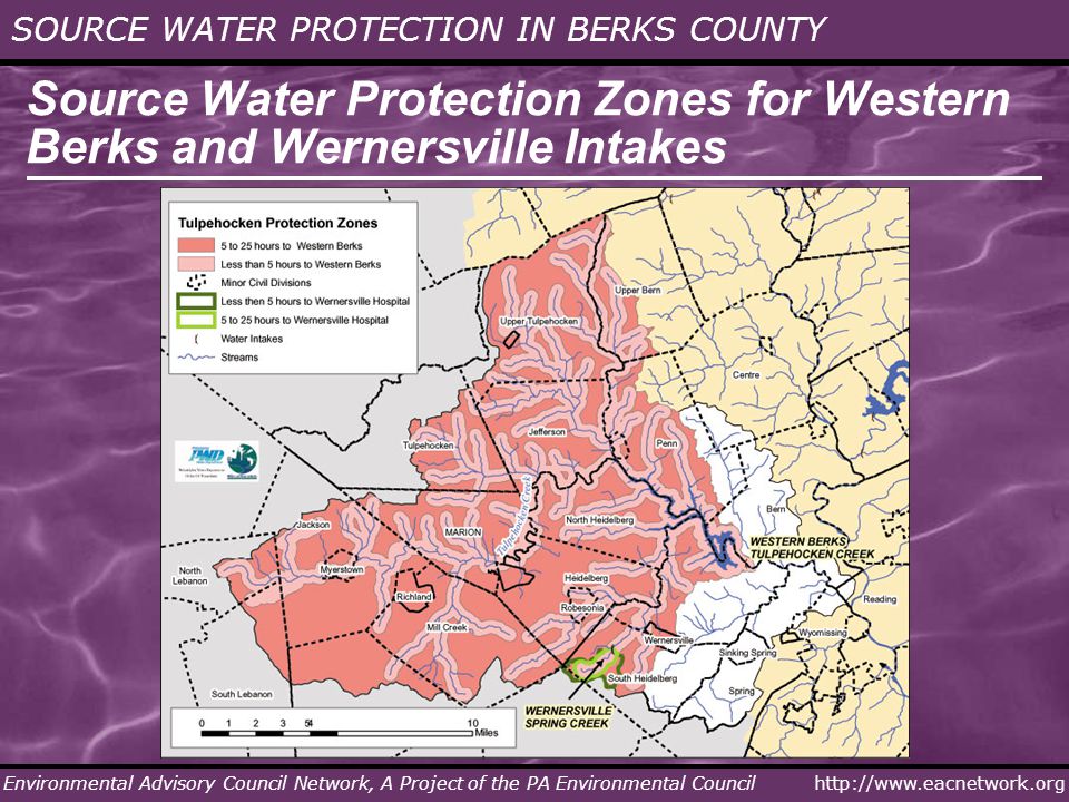 SOURCE WATER PROTECTION IN BERKS COUNTY Environmental Advisory Council Network, A Project of the PA Environmental Council Source Water Protection Zones for Western Berks and Wernersville Intakes