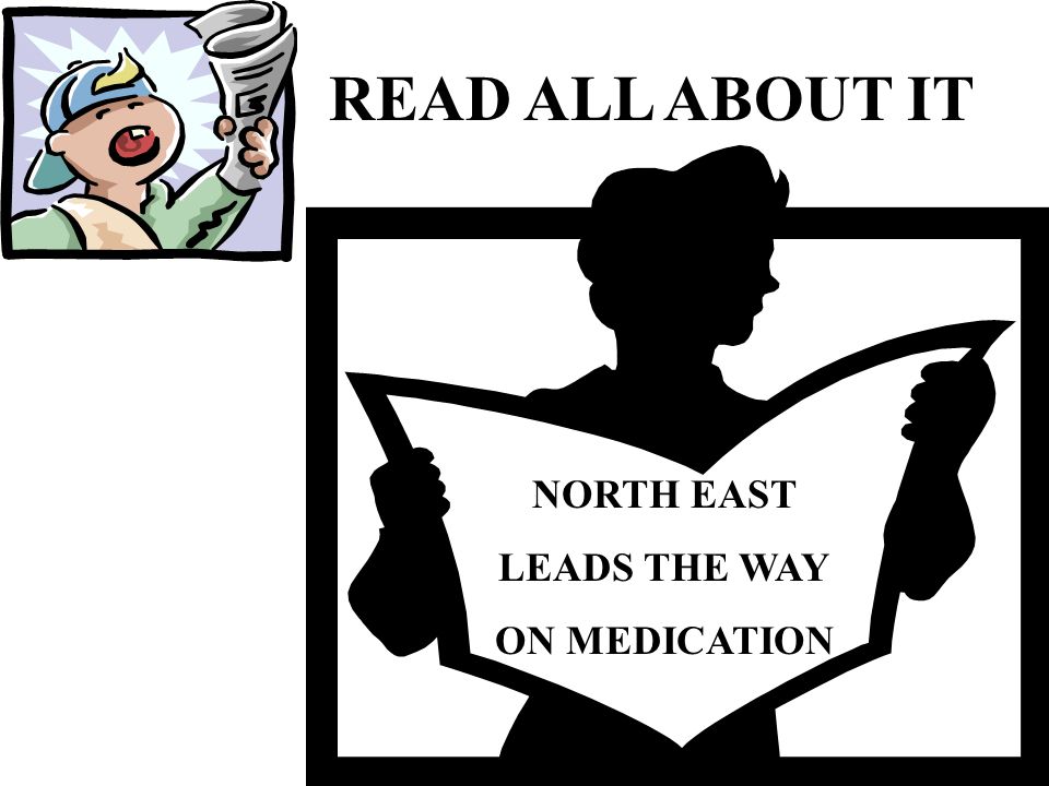 NORTH EAST LEADS THE WAY ON MEDICATION READ ALL ABOUT IT
