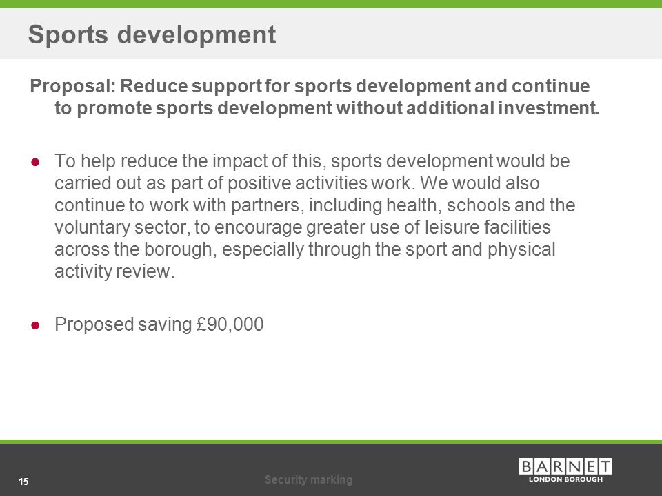 15Security marking 15 Sports development Proposal: Reduce support for sports development and continue to promote sports development without additional investment.