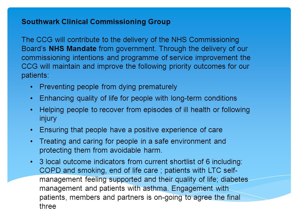 Southwark Clinical Commissioning Group The CCG will contribute to the delivery of the NHS Commissioning Board’s NHS Mandate from government.