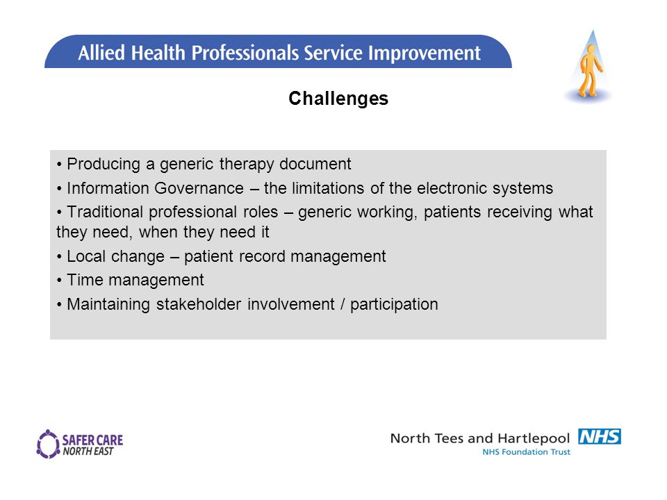 Producing a generic therapy document Information Governance – the limitations of the electronic systems Traditional professional roles – generic working, patients receiving what they need, when they need it Local change – patient record management Time management Maintaining stakeholder involvement / participation Challenges