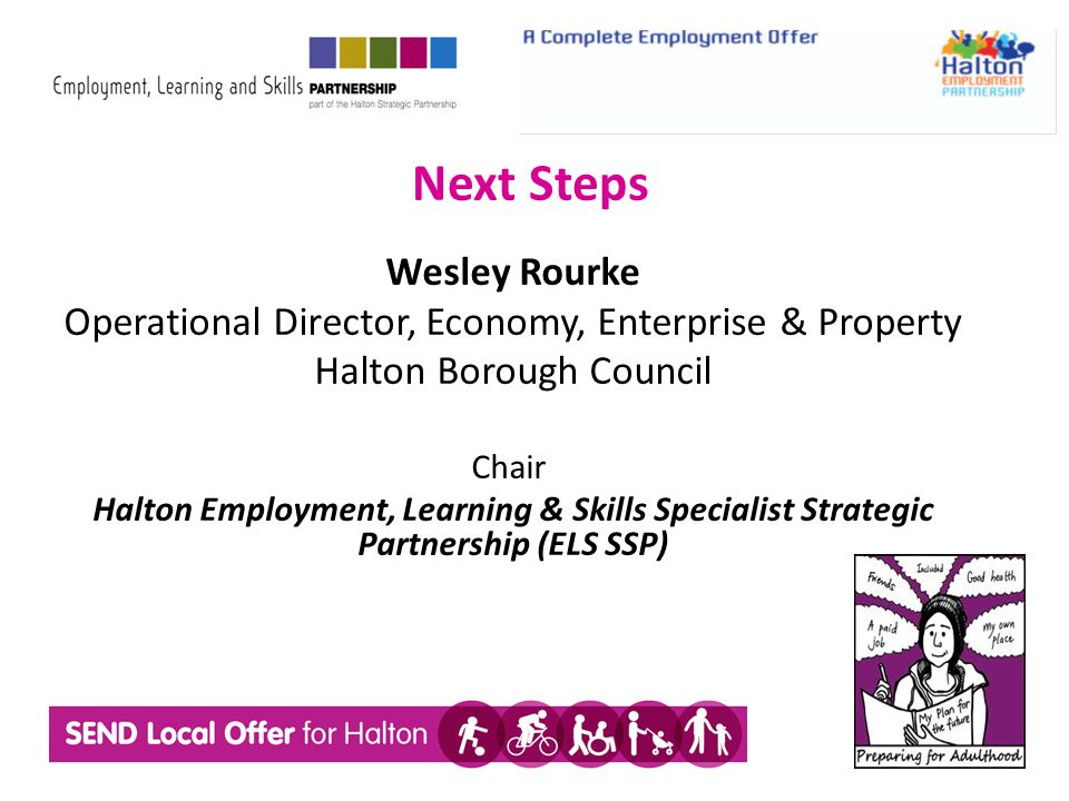 Next Steps Wesley Rourke Operational Director, Economy, Enterprise & Property Halton Borough Council Chair Halton Employment, Learning & Skills Specialist Strategic Partnership (ELS SSP)