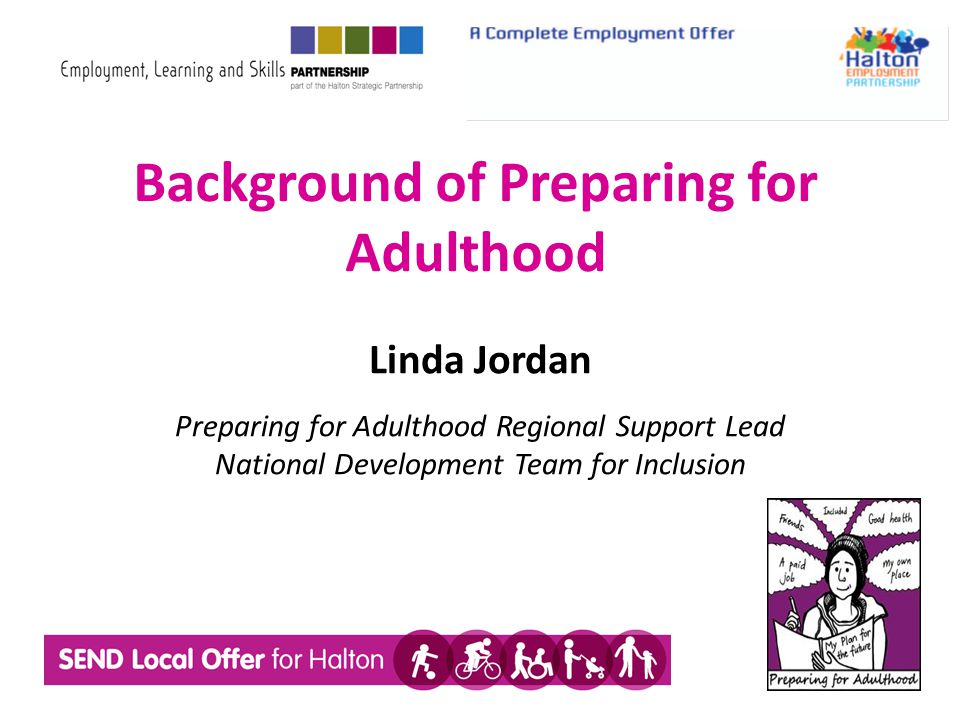 Background of Preparing for Adulthood Linda Jordan Preparing for Adulthood Regional Support Lead National Development Team for Inclusion