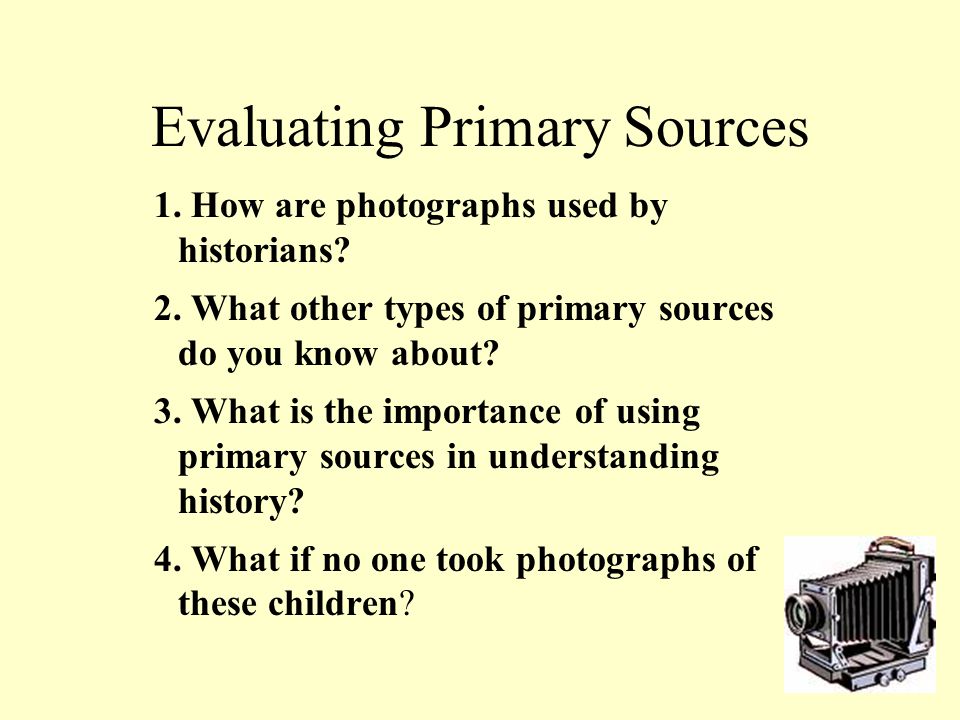 Evaluating Primary Sources 1. How are photographs used by historians.