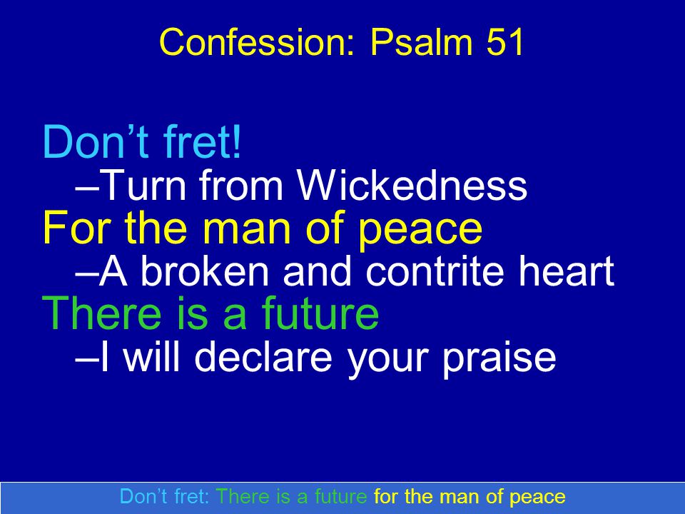 Confession: Psalm 51 Don’t fret.