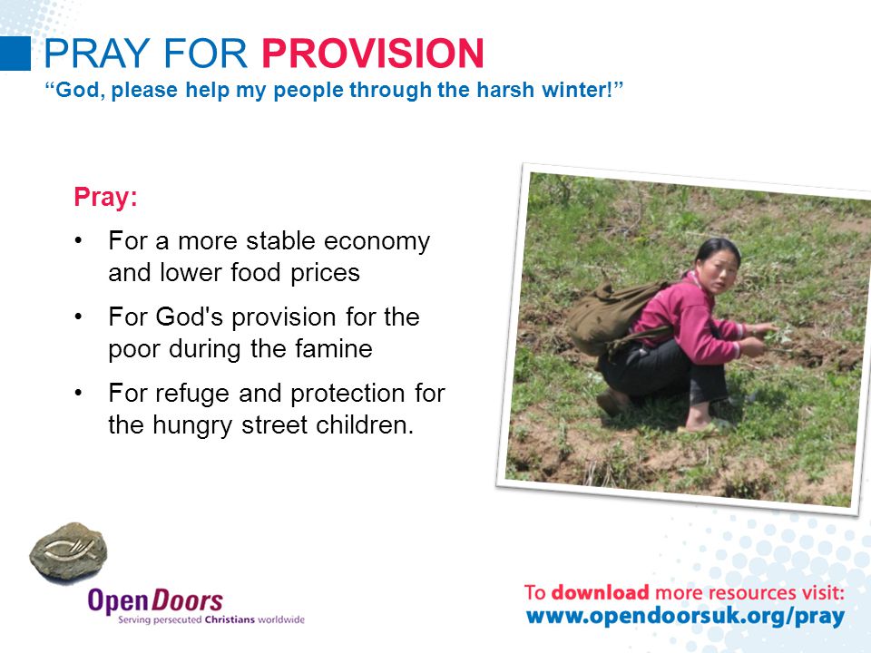 Pray: For a more stable economy and lower food prices For God s provision for the poor during the famine For refuge and protection for the hungry street children.