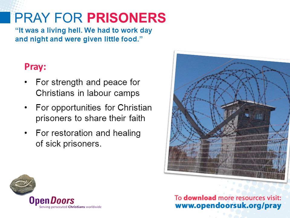 Pray: For strength and peace for Christians in labour camps For opportunities for Christian prisoners to share their faith For restoration and healing of sick prisoners.