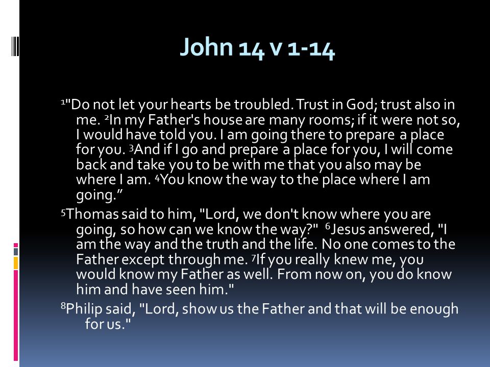 John 14 v Do not let your hearts be troubled.