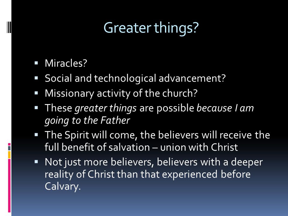 Greater things.  Miracles.  Social and technological advancement.