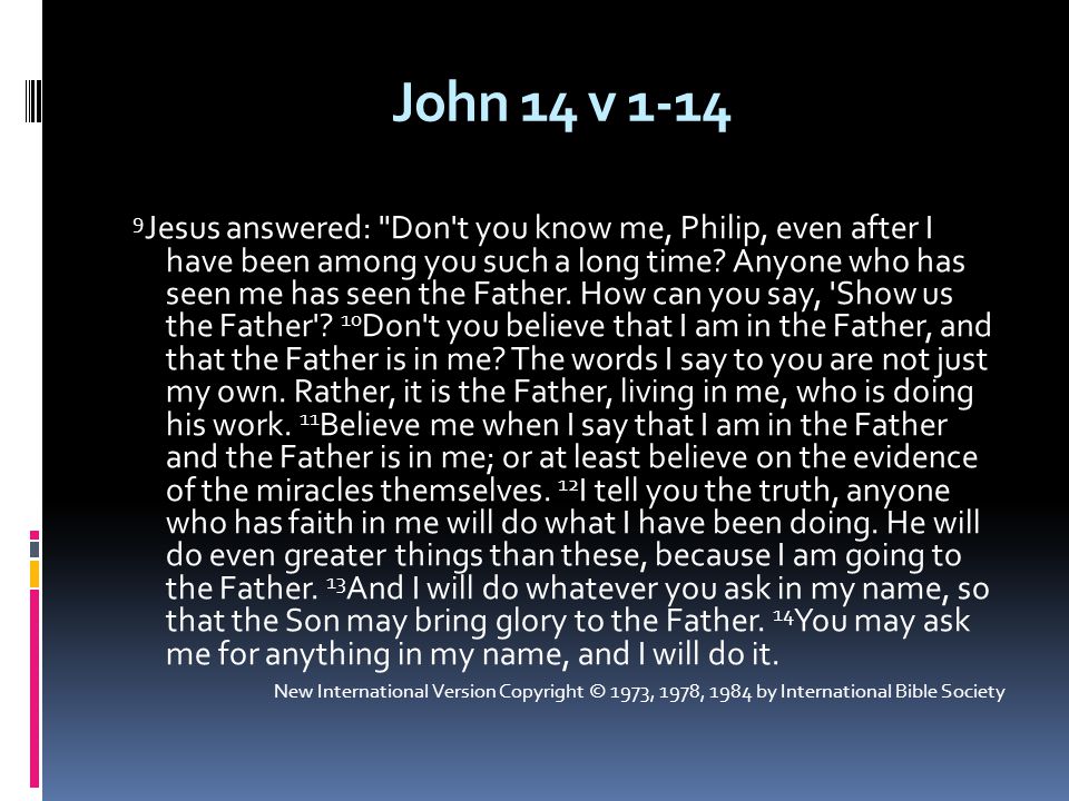 John 14 v Jesus answered: Don t you know me, Philip, even after I have been among you such a long time.