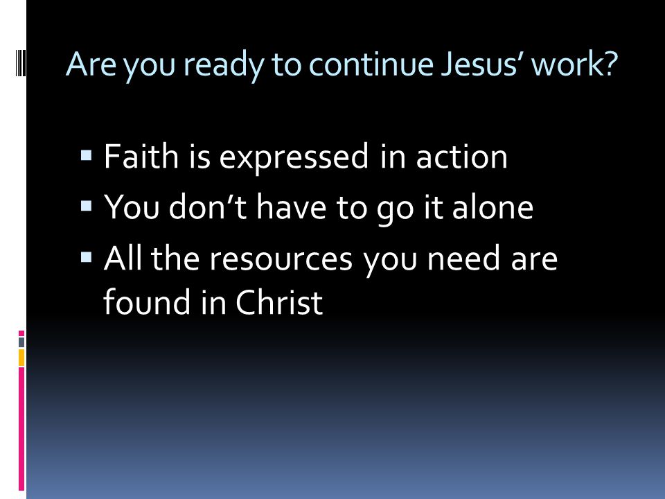 Are you ready to continue Jesus’ work.
