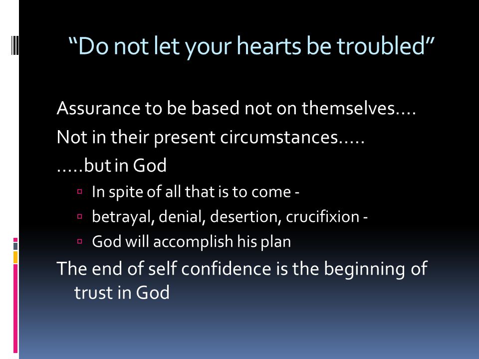 Do not let your hearts be troubled Assurance to be based not on themselves....