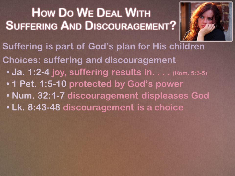 Suffering is part of God’s plan for His children Choices: suffering and discouragement Ja.