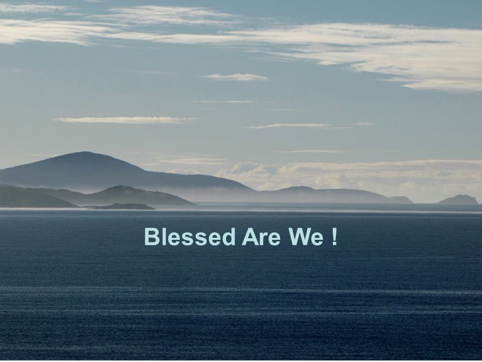 Blessed Are We !