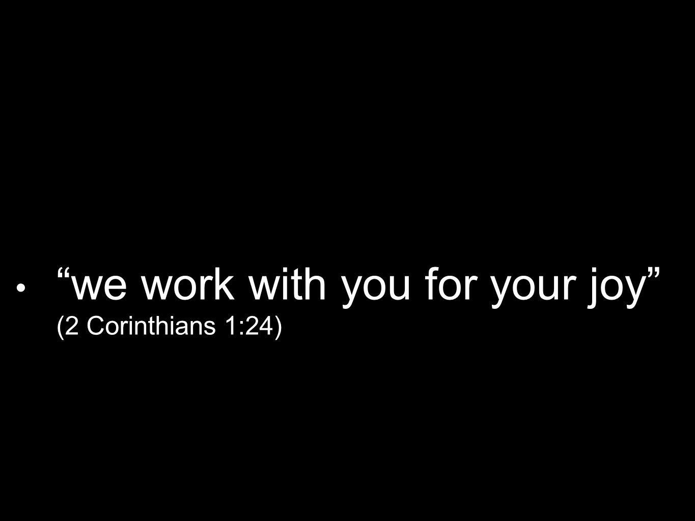 we work with you for your joy (2 Corinthians 1:24)