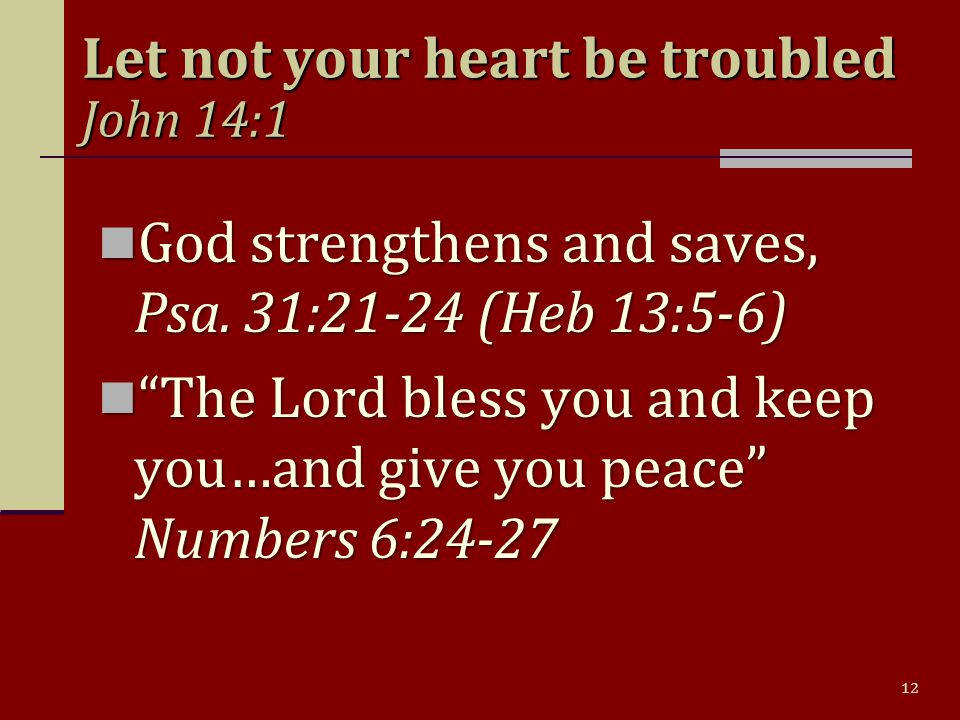 12 Let not your heart be troubled John 14:1 God strengthens and saves, Psa.