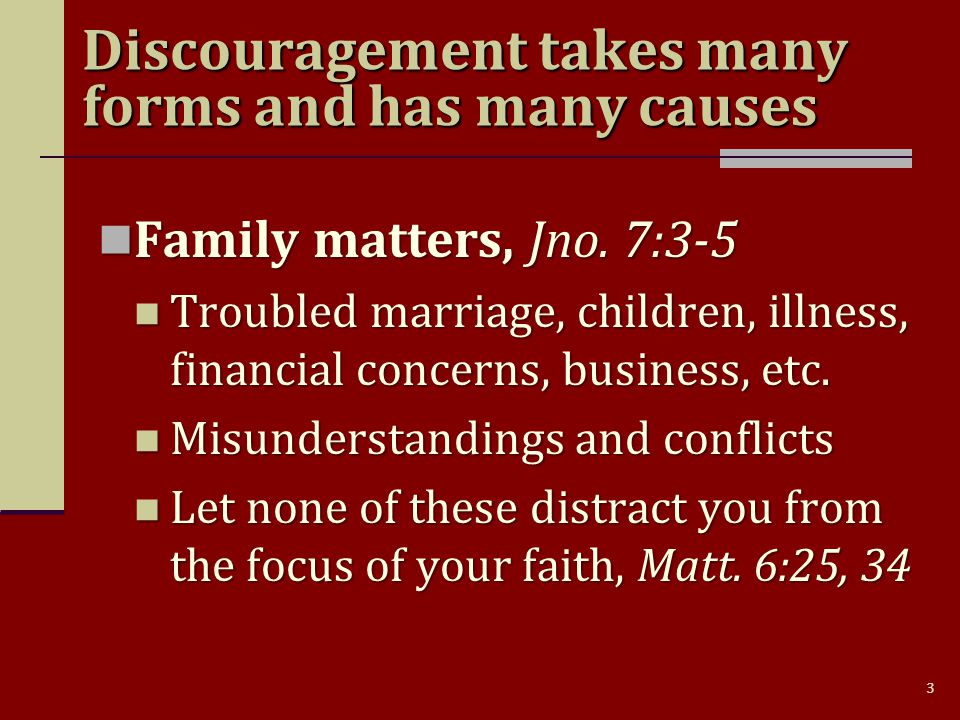 3 Discouragement takes many forms and has many causes Family matters, Jno.