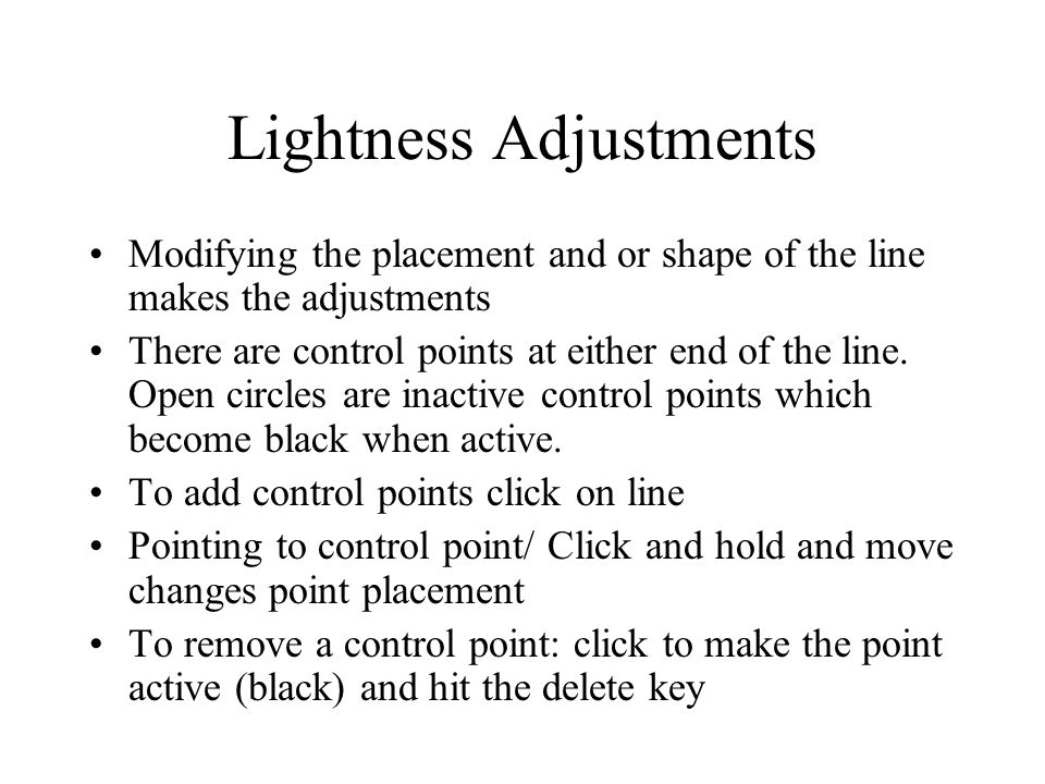 Lightness Adjustments Modifying the placement and or shape of the line makes the adjustments There are control points at either end of the line.