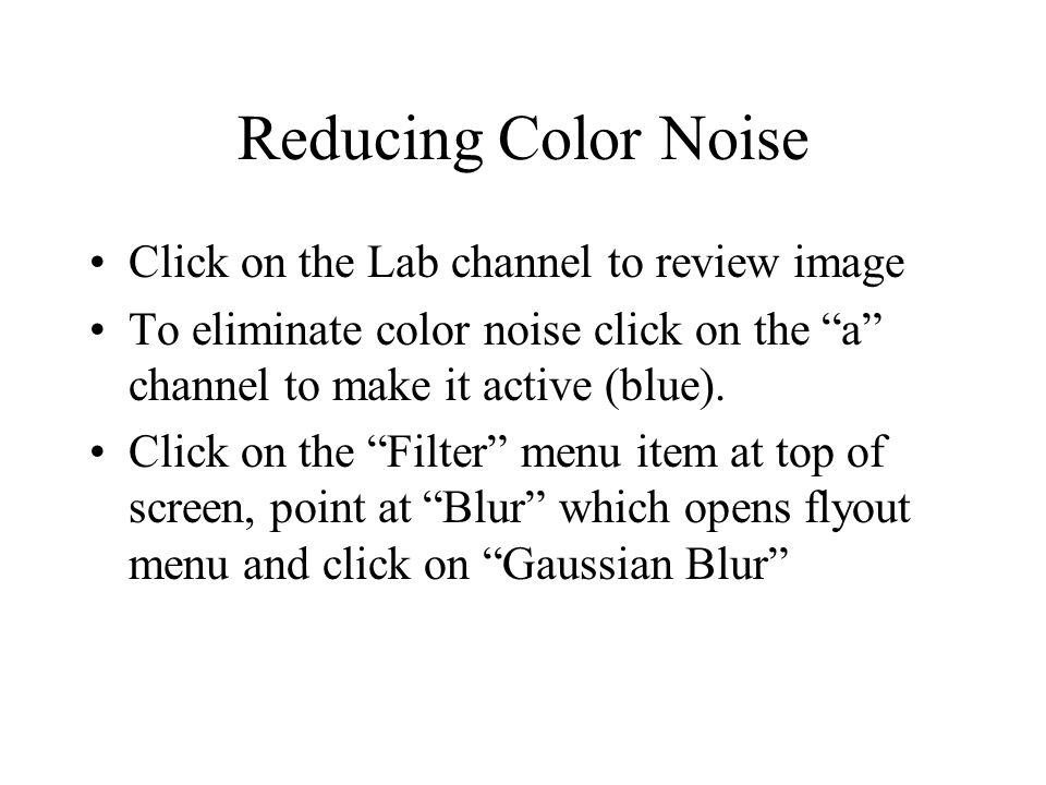 Reducing Color Noise Click on the Lab channel to review image To eliminate color noise click on the a channel to make it active (blue).