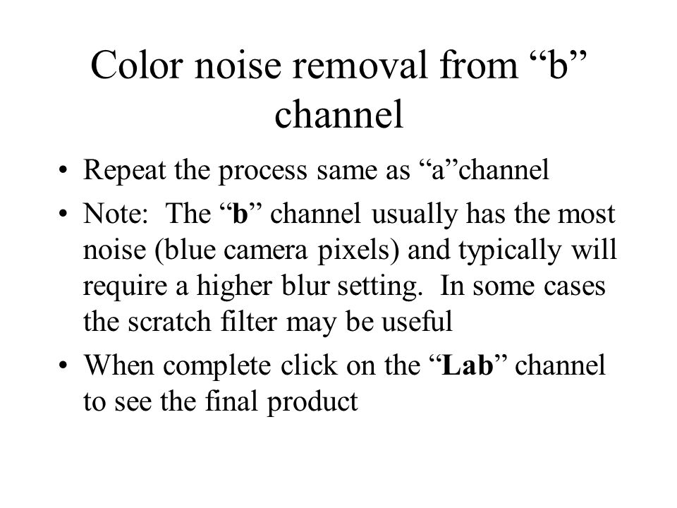 Color noise removal from b channel Repeat the process same as a channel Note: The b channel usually has the most noise (blue camera pixels) and typically will require a higher blur setting.