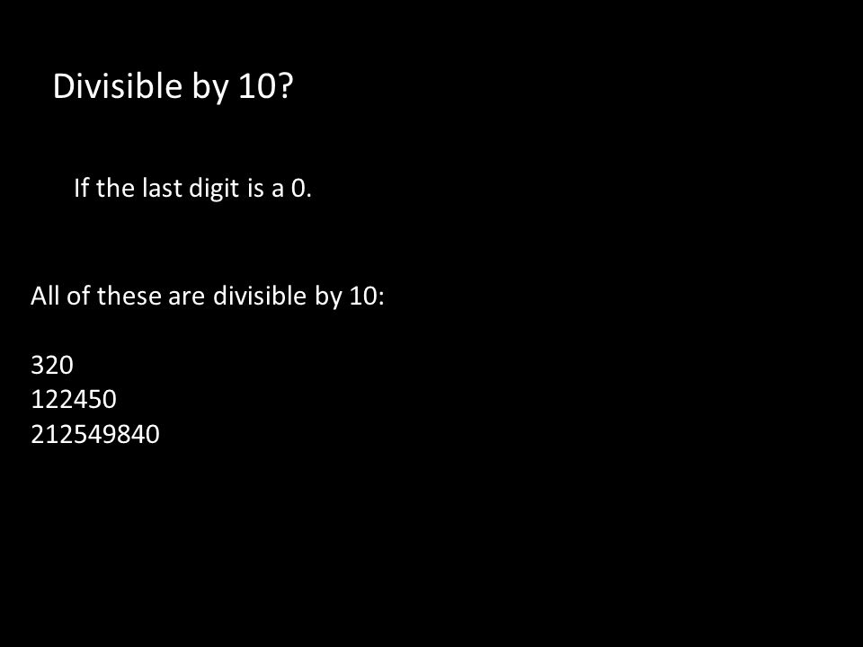 Divisible by 10 If the last digit is a 0. All of these are divisible by 10: