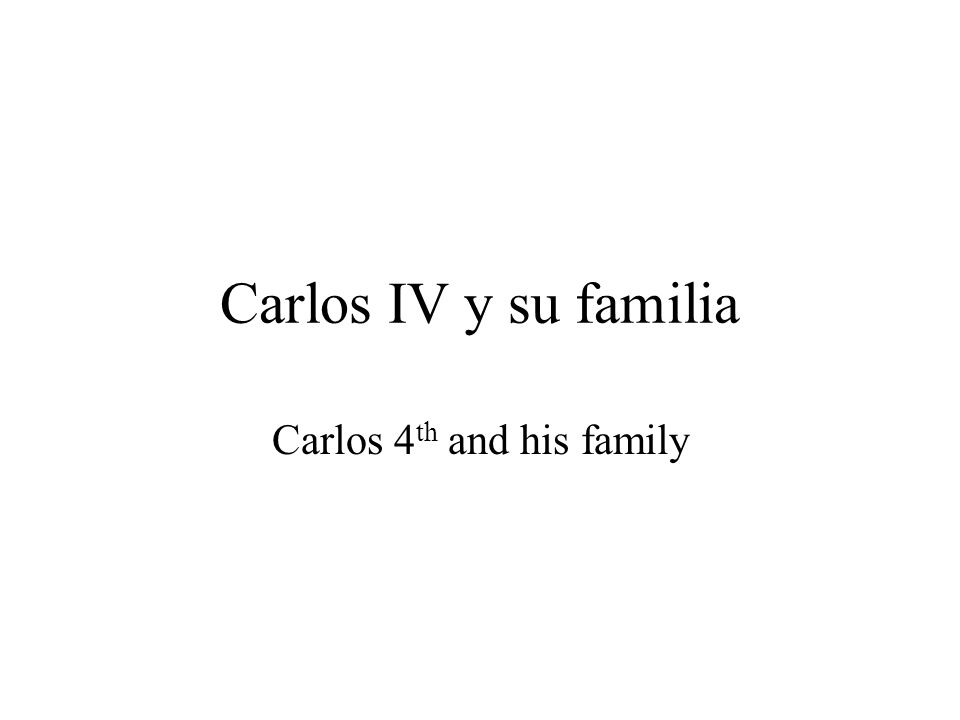 Carlos IV y su familia Carlos 4 th and his family