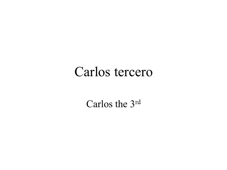 Carlos tercero Carlos the 3 rd