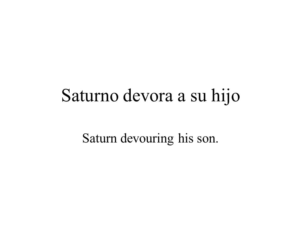Saturno devora a su hijo Saturn devouring his son.