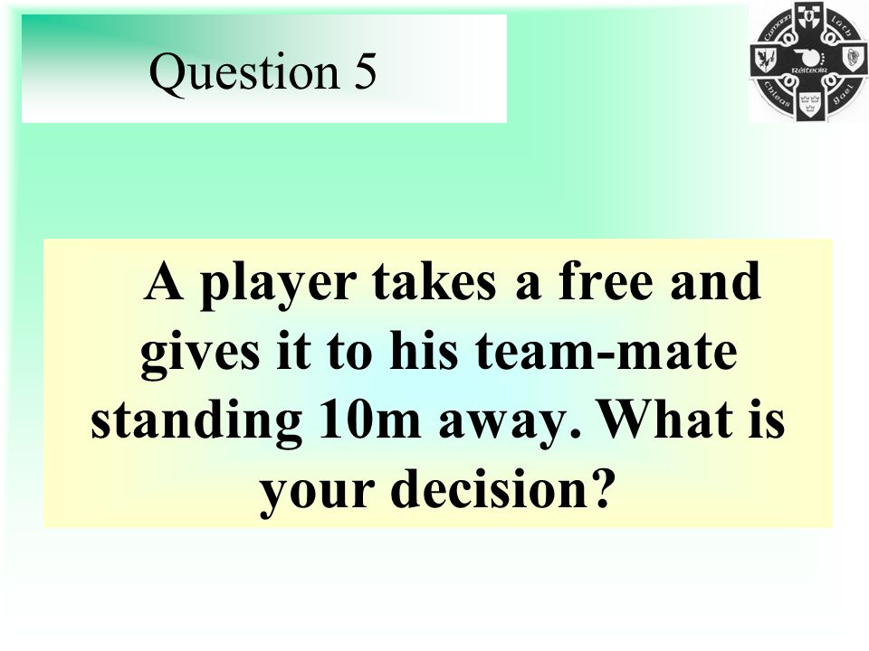 Question 5 A player takes a free and gives it to his team-mate standing 10m away.