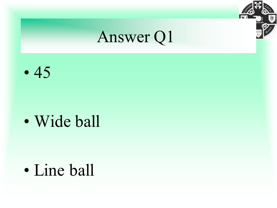 Answer Q1 45 Wide ball Line ball