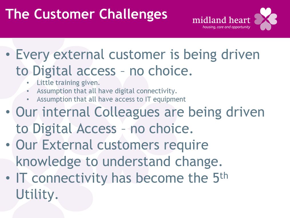 The Customer Challenges Every external customer is being driven to Digital access – no choice.