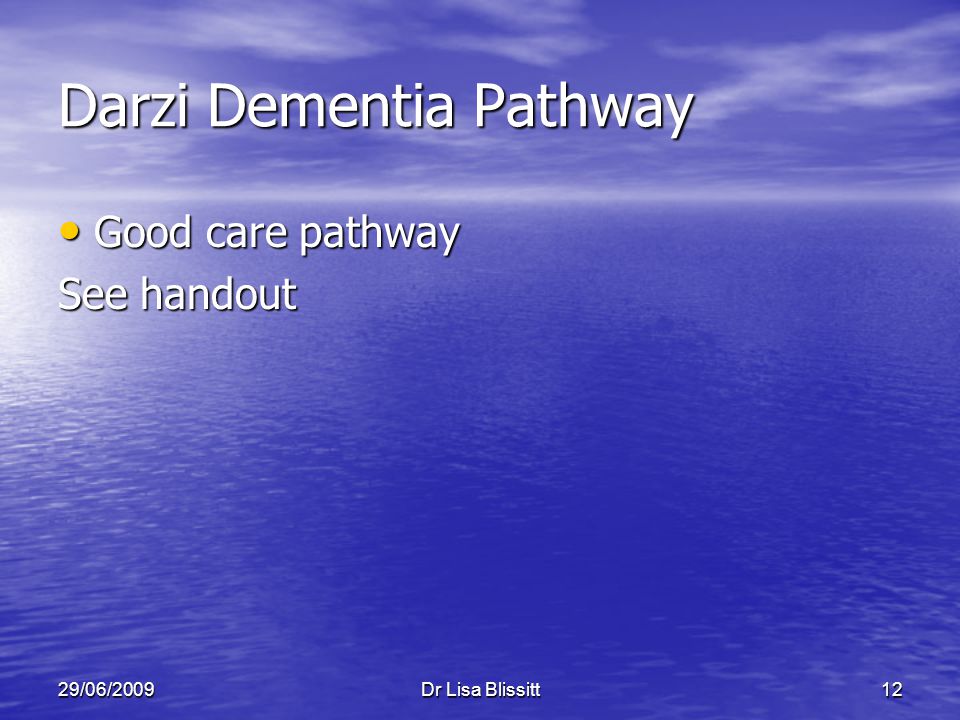 29/06/2009Dr Lisa Blissitt12 Darzi Dementia Pathway Good care pathway Good care pathway See handout