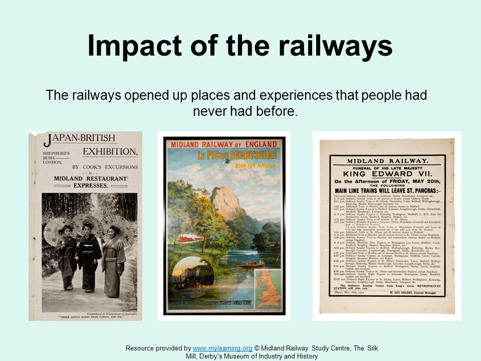 Impact of the railways The railways opened up places and experiences that people had never had before.