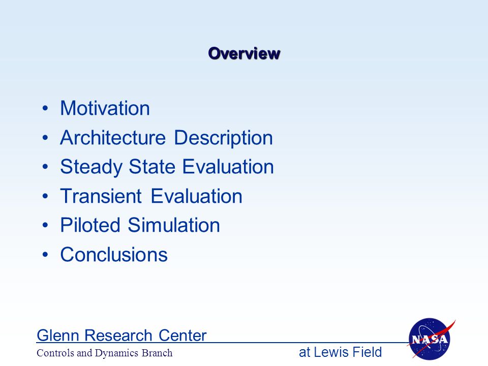 at Lewis Field Glenn Research Center Controls and Dynamics Branch Overview Motivation Architecture Description Steady State Evaluation Transient Evaluation Piloted Simulation Conclusions