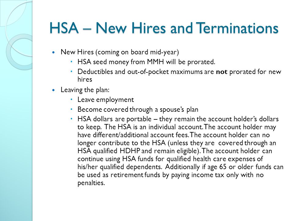 HSA – New Hires and Terminations New Hires (coming on board mid-year)  HSA seed money from MMH will be prorated.