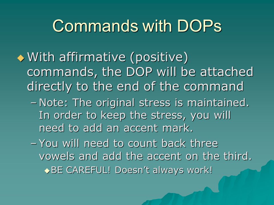 Commands with DOPs  With affirmative (positive) commands, the DOP will be attached directly to the end of the command –Note: The original stress is maintained.