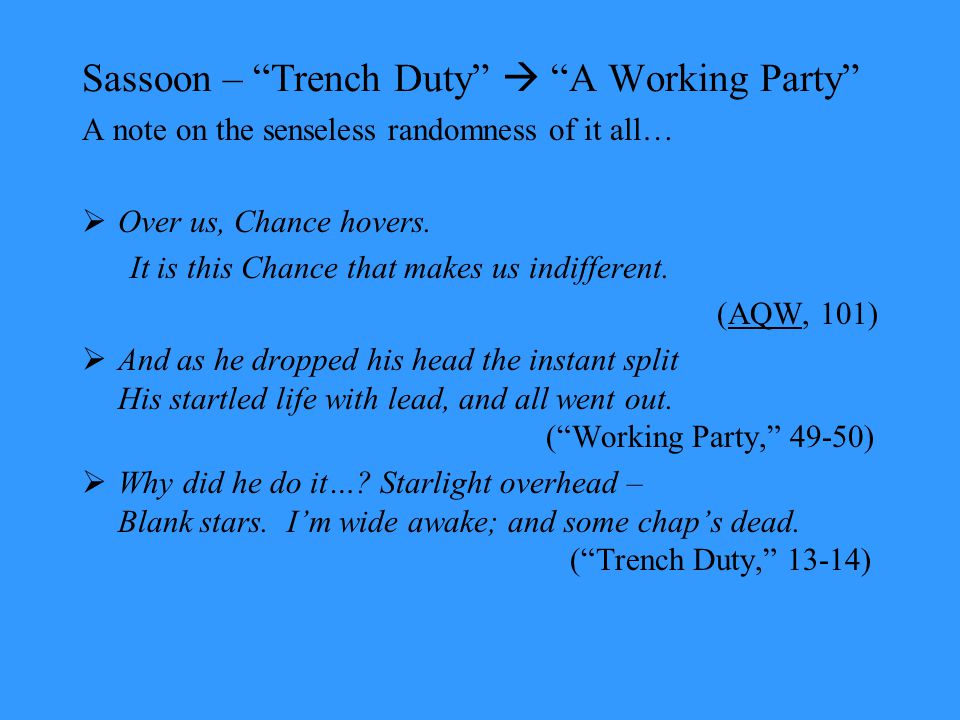 Sassoon – Trench Duty  A Working Party A note on the senseless randomness of it all…  Over us, Chance hovers.