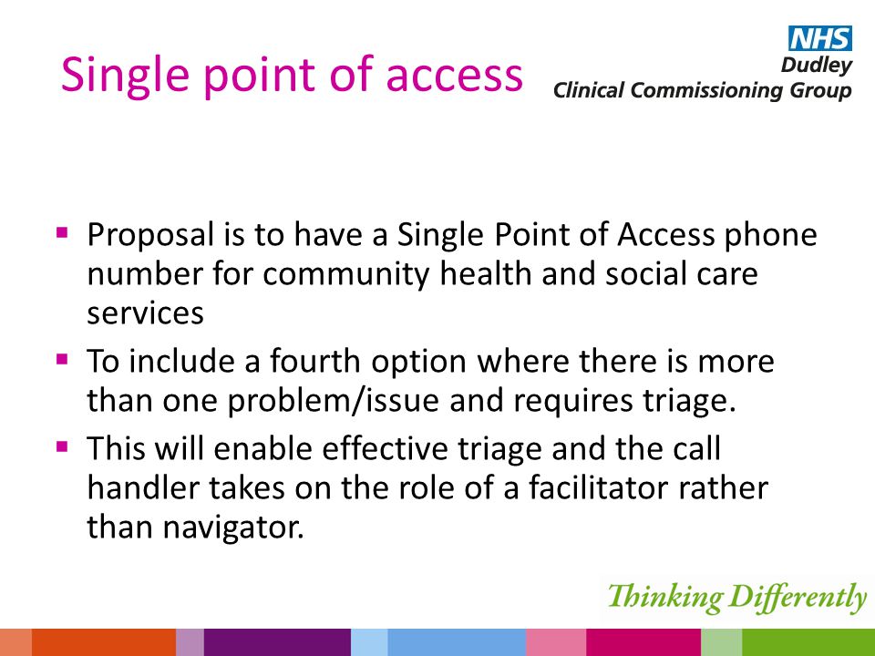  Proposal is to have a Single Point of Access phone number for community health and social care services  To include a fourth option where there is more than one problem/issue and requires triage.