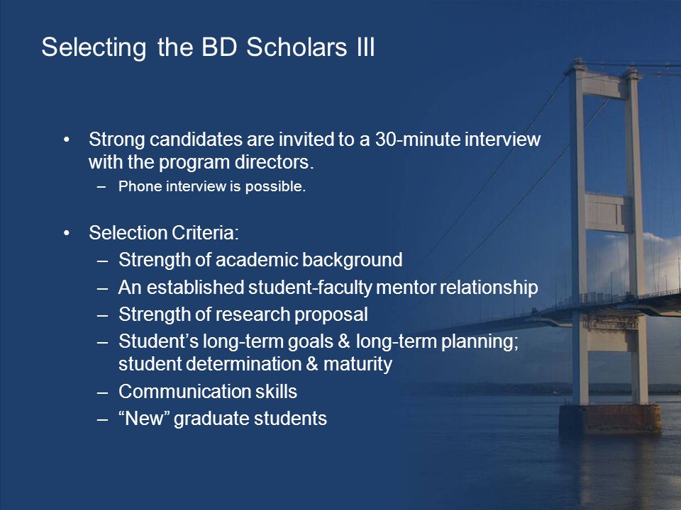 Selecting the BD Scholars III Strong candidates are invited to a 30-minute interview with the program directors.