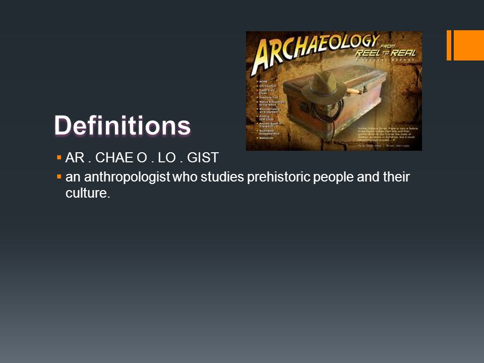  AR. CHAE O. LO. GIST  an anthropologist who studies prehistoric people and their culture.